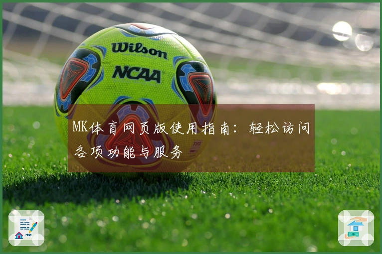 MK体育网页版使用指南：轻松访问各项功能与服务