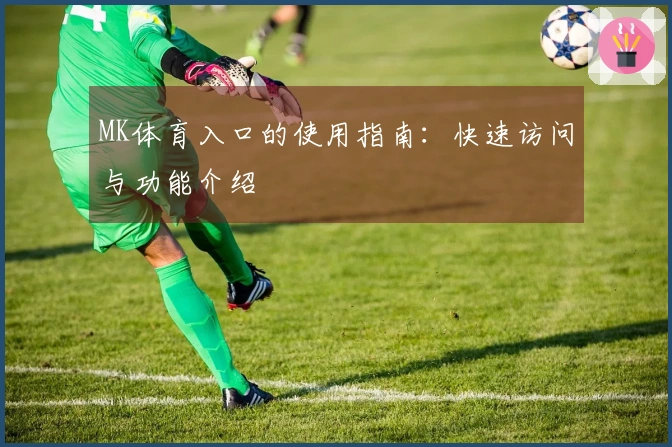 MK体育入口的使用指南：快速访问与功能介绍
