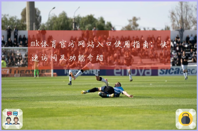 mk体育官方网站入口使用指南：快速访问及功能介绍