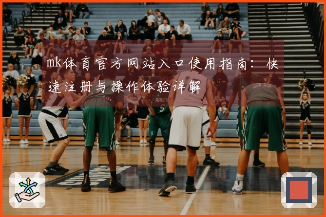 mk体育官方网站入口使用指南：快速注册与操作体验详解