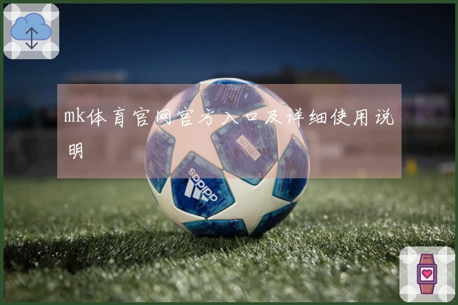 mk体育官网官方入口及详细使用说明