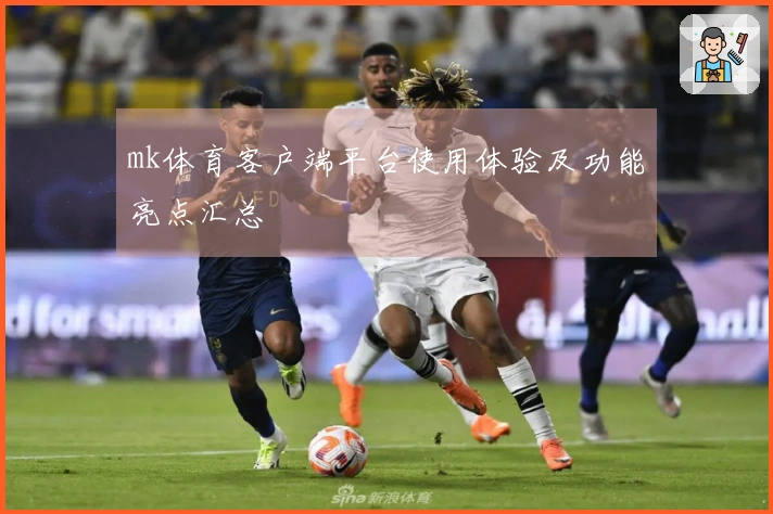 mk体育客户端平台使用体验及功能亮点汇总